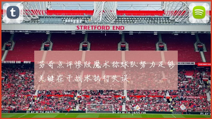 芬奇点评惨败魔术称球队努力足够关键在于战术执行失误