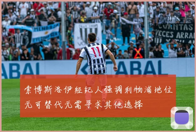 索博斯洛伊经纪人强调利物浦地位无可替代无需寻求其他选择